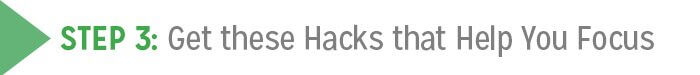 Step 3: Get these Hacks that Help you Focus
